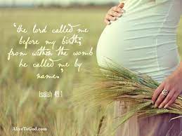 ‘Before I was born the LORD called me; from my mother’s womb He has spoken my name.’ – Isaiah 49:1b
