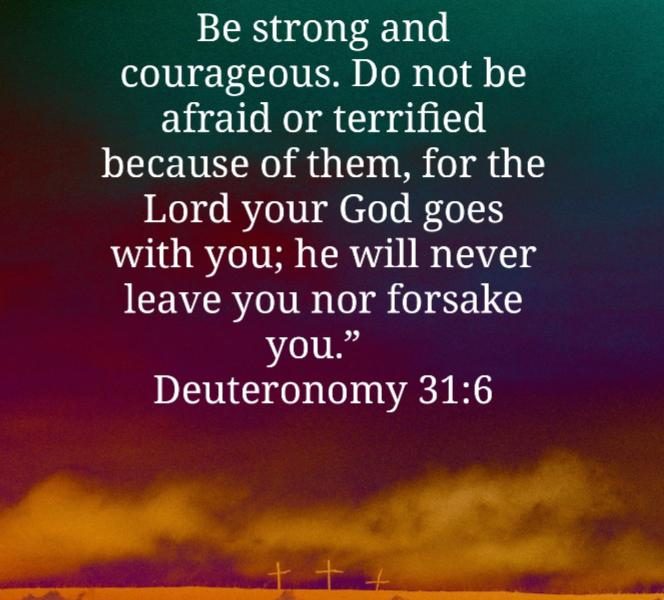 Be strong and courageous – Deuteronomy 31:6
